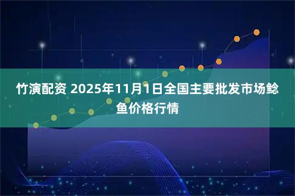 竹演配资 2025年11月1日全国主要批发市场鲶鱼价格行情