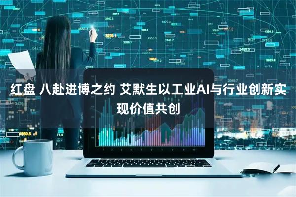 红盘 八赴进博之约 艾默生以工业AI与行业创新实现价值共创